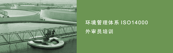 ISO14000外审员培训,ISO14000审核员培训,环境管理体系外审员培训